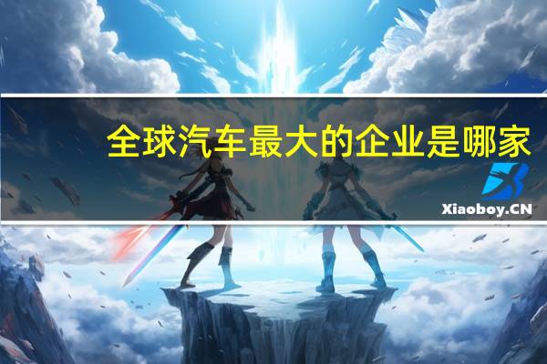 全球汽车最大的企业是哪家