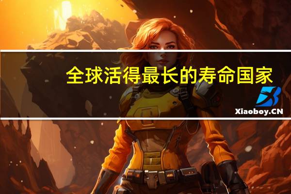 全球活得最长的寿命国家