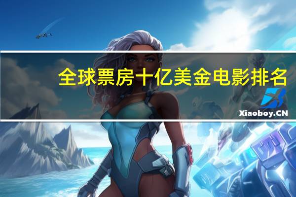 全球票房十亿美金电影排名