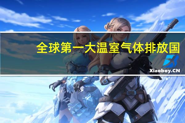 全球第一大温室气体排放国