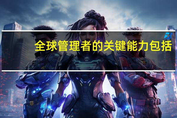 全球管理者的关键能力包括