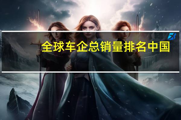 全球车企总销量排名中国