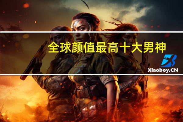 全球颜值最高十大男神