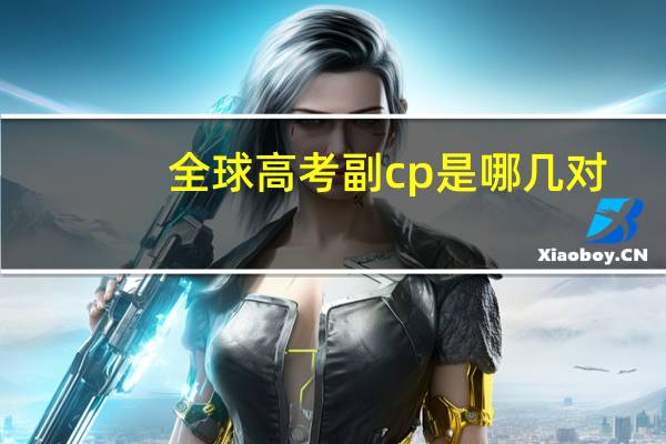 全球高考副cp是哪几对