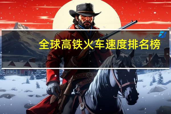 全球高铁火车速度排名榜