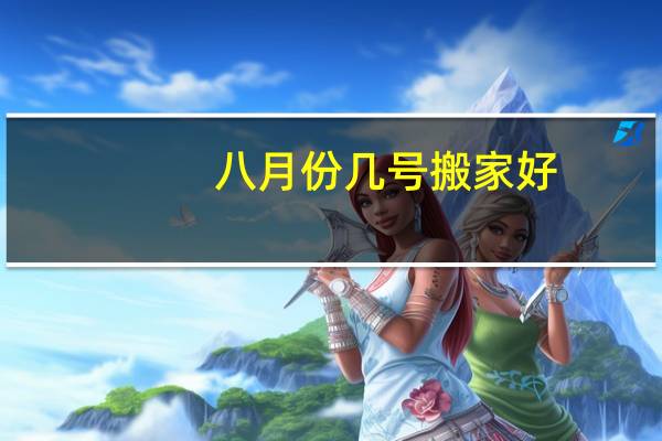 八月份几号搬家好