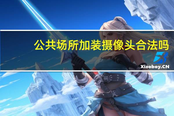 公共场所加装摄像头合法吗