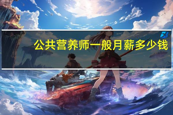 公共营养师一般月薪多少钱