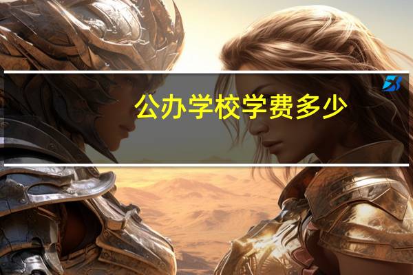 公办学校学费多少 公办学校的学费多少
