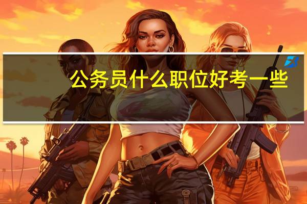 公务员什么职位好考一些