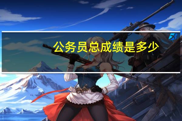 公务员总成绩是多少