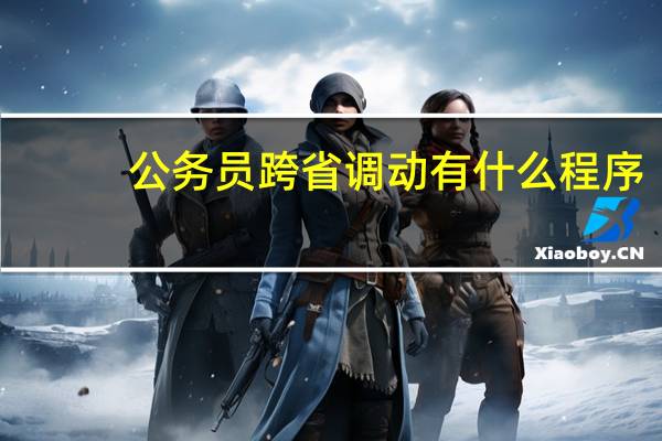 公务员跨省调动有什么程序