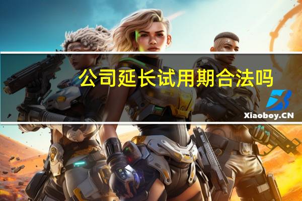 公司延长试用期合法吗