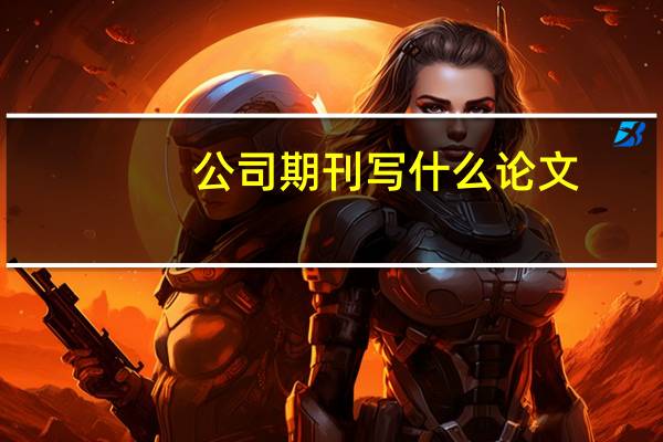 公司期刊写什么论文
