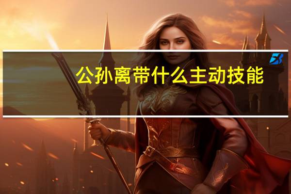 公孙离带什么主动技能