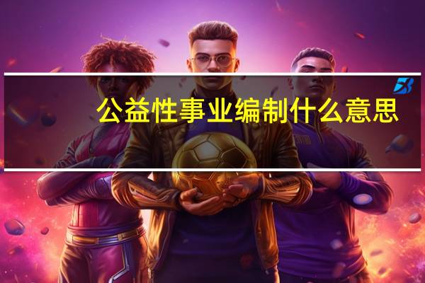 公益性事业编制什么意思