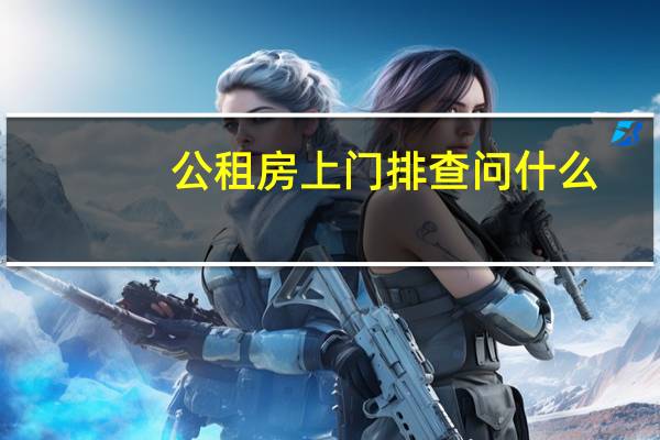公租房上门排查问什么