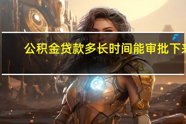 公积金贷款多长时间能审批下来