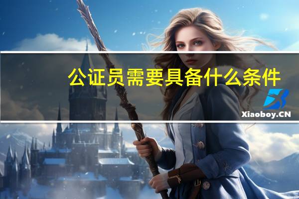 公证员需要具备什么条件