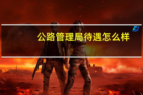 公路管理局待遇怎么样