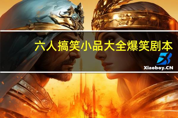 六人搞笑小品大全爆笑剧本