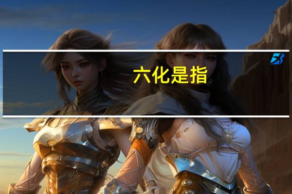 六化是指