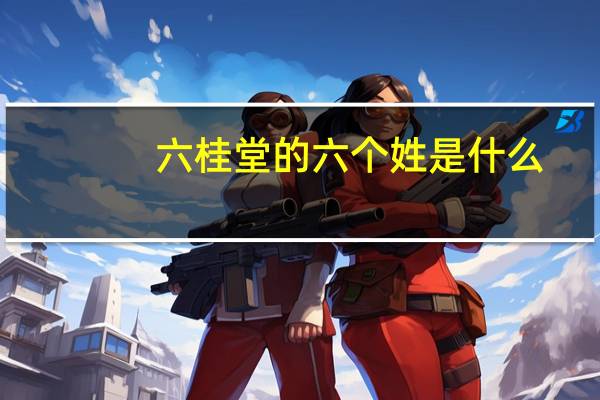 六桂堂的六个姓是什么