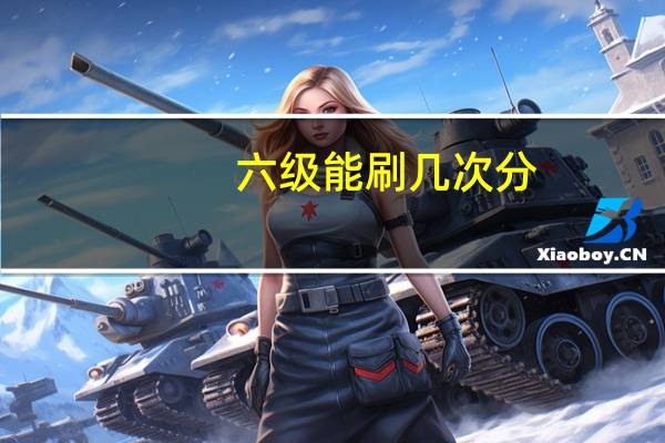 六级能刷几次分