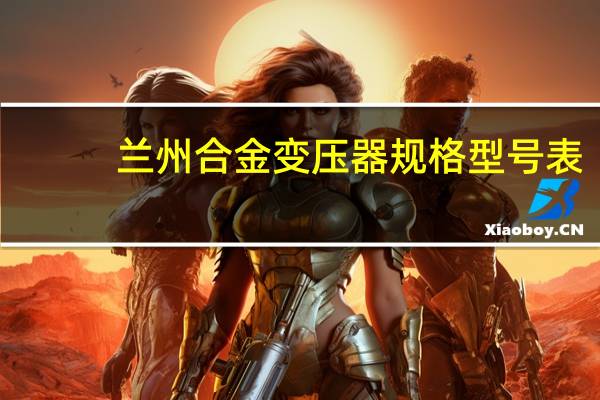 兰州合金变压器规格型号表