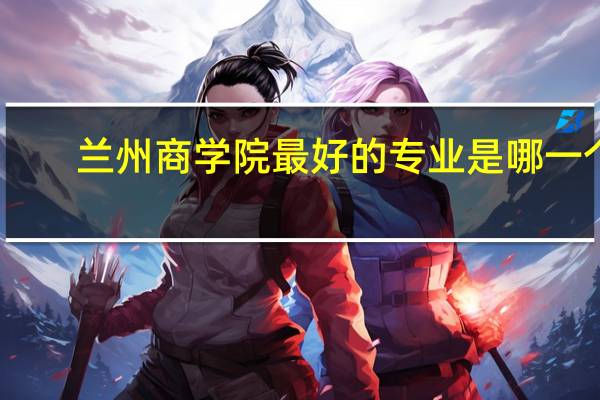 兰州商学院最好的专业是哪一个
