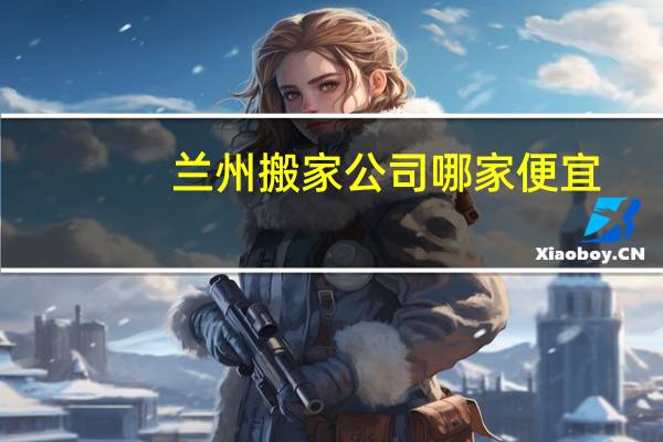 兰州搬家公司哪家便宜