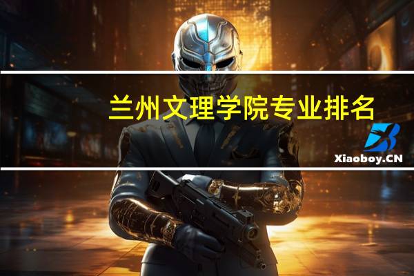 兰州文理学院专业排名