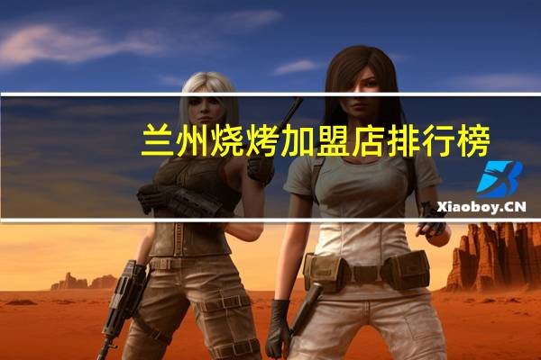 兰州烧烤加盟店排行榜