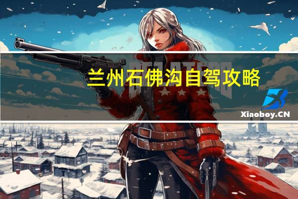 兰州石佛沟自驾攻略