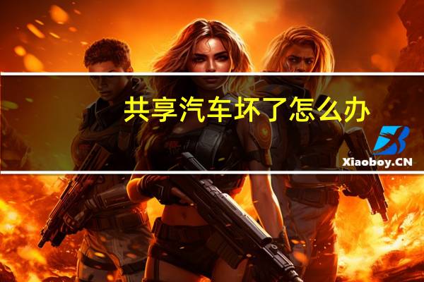 共享汽车坏了怎么办