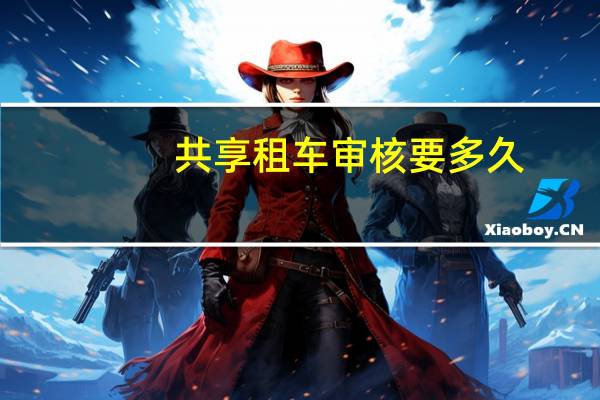共享租车审核要多久