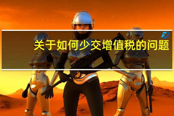 关于如何少交增值税的问题