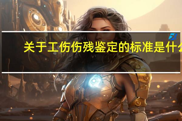 关于工伤伤残鉴定的标准是什么