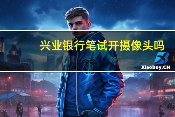 兴业银行笔试开摄像头吗