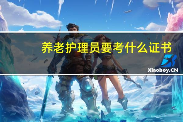 养老护理员要考什么证书