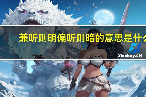 兼听则明偏听则暗的意思是什么
