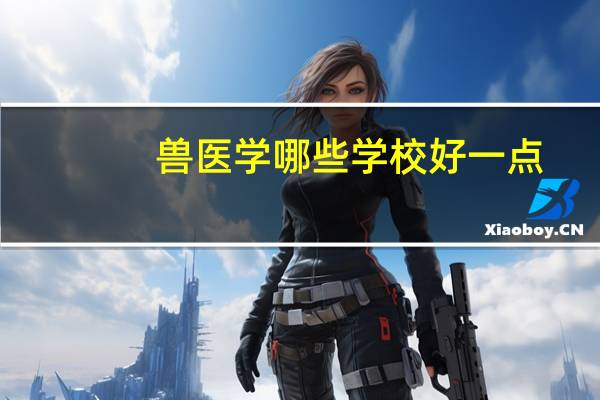 兽医学哪些学校好一点