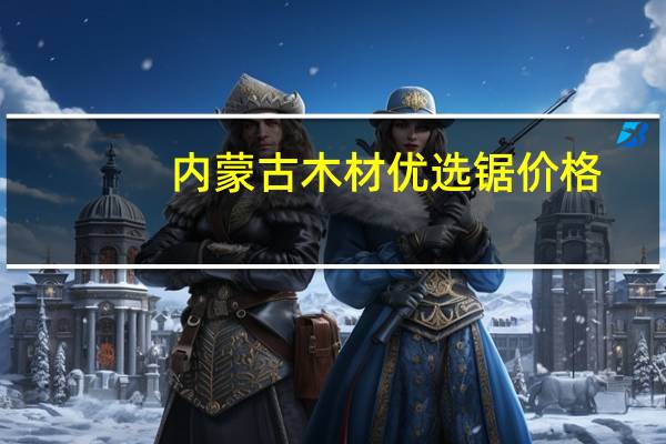 内蒙古木材优选锯价格