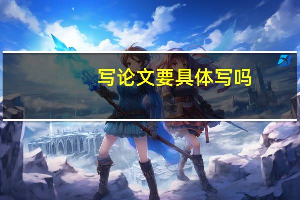 写论文要具体写吗