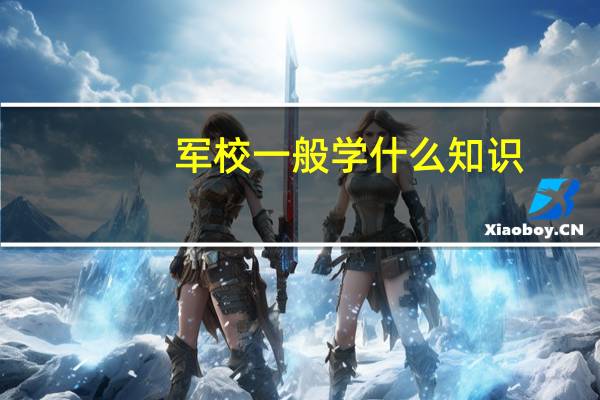 军校一般学什么知识