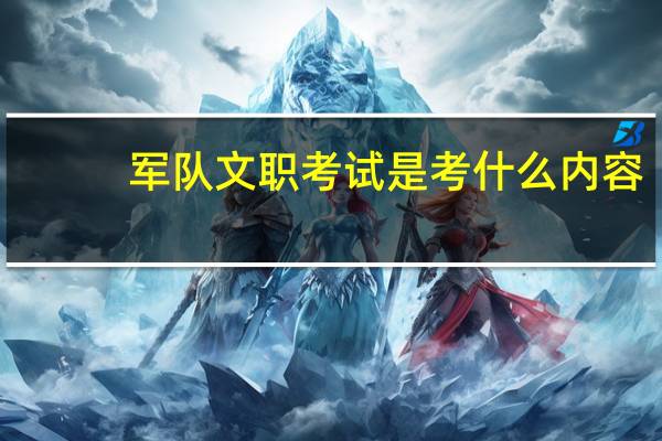 军队文职考试是考什么内容