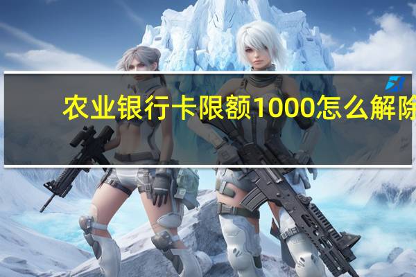 农业银行卡限额1000怎么解除