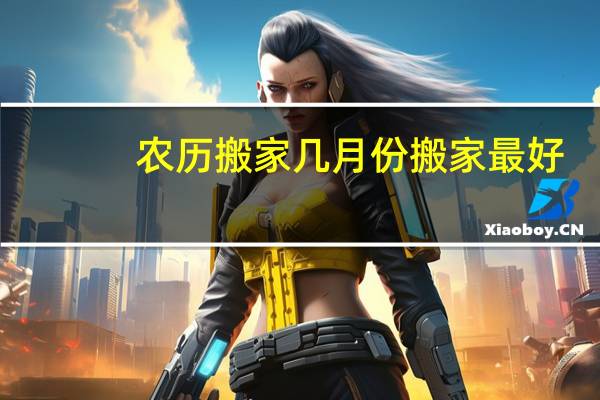 农历搬家几月份搬家最好