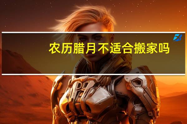 农历腊月不适合搬家吗