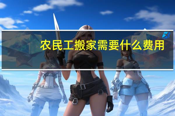 农民工搬家需要什么费用